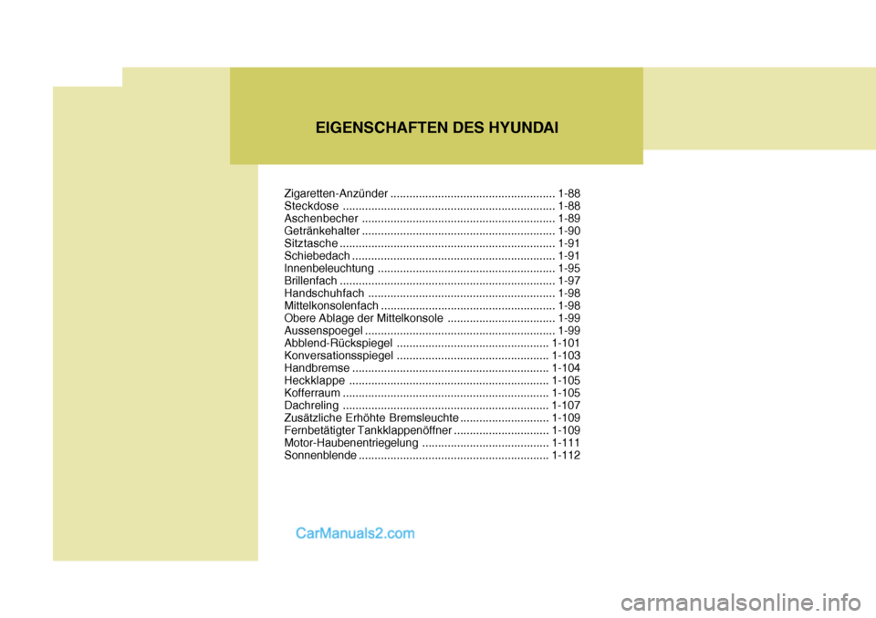 Hyundai Santa Fe 2008 Betriebsanleitung (in German) EIGENSCHAFTEN DES HYUNDAI
Zigaretten-Anzünder .................................................... 1-88
Steckdose ................................................................... 1-88
Aschenbecher Hyundai Santa Fe 2008 Betriebsanleitung (in German) EIGENSCHAFTEN DES HYUNDAI
Zigaretten-Anzünder .................................................... 1-88
Steckdose ................................................................... 1-88
Aschenbecher