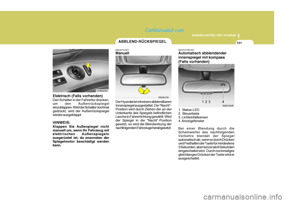 Hyundai Santa Fe 2008  Betriebsanleitung (in German) 1
EIGENSCHAFTEN DES HYUNDAI
101ABBLEND-RÜCKSPIEGEL
B520A01A-AST Manuell Der Hyundai ist mit einem abblendbaren Innenspiegel ausgestattet. Die "Nacht"- Position wird durch Ziehen der an derUnterkante 