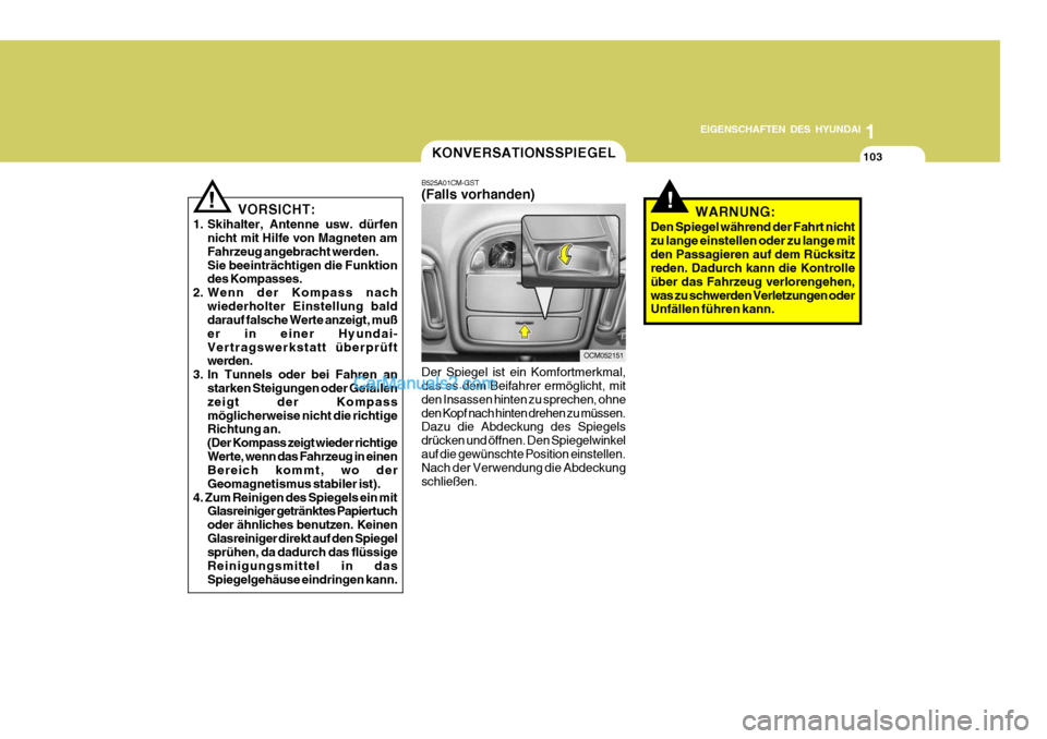 Hyundai Santa Fe 2008  Betriebsanleitung (in German) 1
EIGENSCHAFTEN DES HYUNDAI
103
VORSICHT:
1. Skihalter, Antenne usw. dürfen nicht mit Hilfe von Magneten am Fahrzeug angebracht werden.Sie beeinträchtigen die Funktion des Kompasses.
2. Wenn der Kom