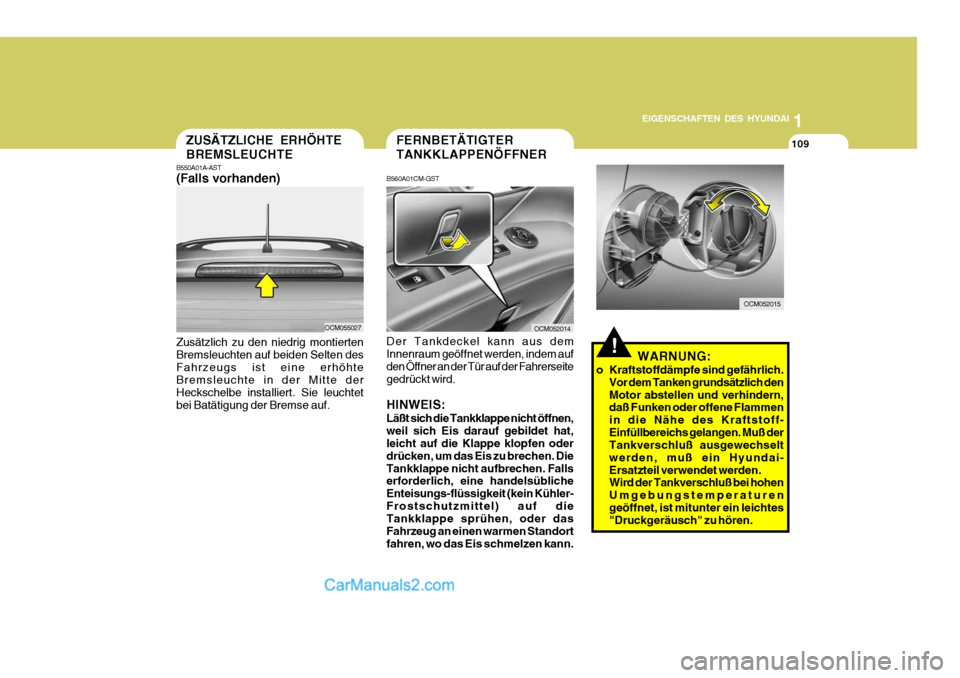 Hyundai Santa Fe 2008  Betriebsanleitung (in German) 1
EIGENSCHAFTEN DES HYUNDAI
109
OCM052014
FERNBETÄTIGTER TANKKLAPPENÖFFNER
B560A01CM-GST
Der Tankdeckel kann aus dem Innenraum geöffnet werden, indem auf den Öffner an der Tür auf der Fahrerseite