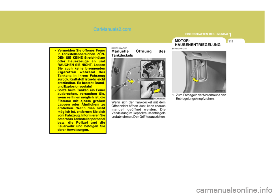 Hyundai Santa Fe 2008  Betriebsanleitung (in German) 1
EIGENSCHAFTEN DES HYUNDAI
111
B560B01CM-GST Manuelle Öffnung des Tankdeckels Wenn sich der Tankdeckel mit dem Öffner nicht öffnen lässt, kann er auchmanuell geöffnet werden. Die Verkleidung im 