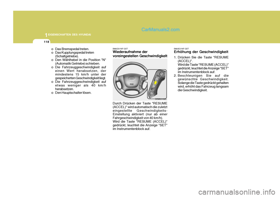 Hyundai Santa Fe 2008  Betriebsanleitung (in German) 1EIGENSCHAFTEN DES HYUNDAI
118
OCM051032L
B660D01NF-GST Wiederaufnahme der voreingestellen Geschwindigkelt Durch Drücken der Taste "RESUME (ACCEL)" wird automatisch die zuletzteingestellte Geschwindi