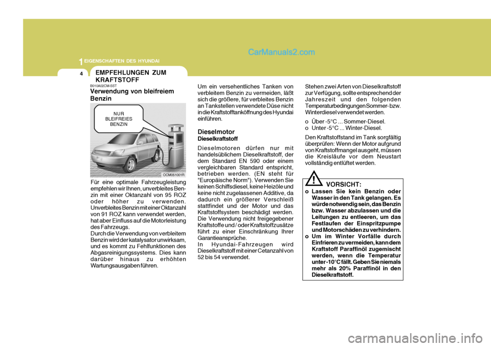 Hyundai Santa Fe 2008 Betriebsanleitung (in German) 1EIGENSCHAFTEN DES HYUNDAI
4EMPFEHLUNGEN ZUM KRAFTSTOFF
B010A02CM-SST Verwendung von bleifreiem Benzin
Für eine optimale Fahrzeugleistung empfehlen wir Ihnen, unverbleites Ben- zin mit einer Oktanzah Hyundai Santa Fe 2008 Betriebsanleitung (in German) 1EIGENSCHAFTEN DES HYUNDAI
4EMPFEHLUNGEN ZUM KRAFTSTOFF
B010A02CM-SST Verwendung von bleifreiem Benzin
Für eine optimale Fahrzeugleistung empfehlen wir Ihnen, unverbleites Ben- zin mit einer Oktanzah