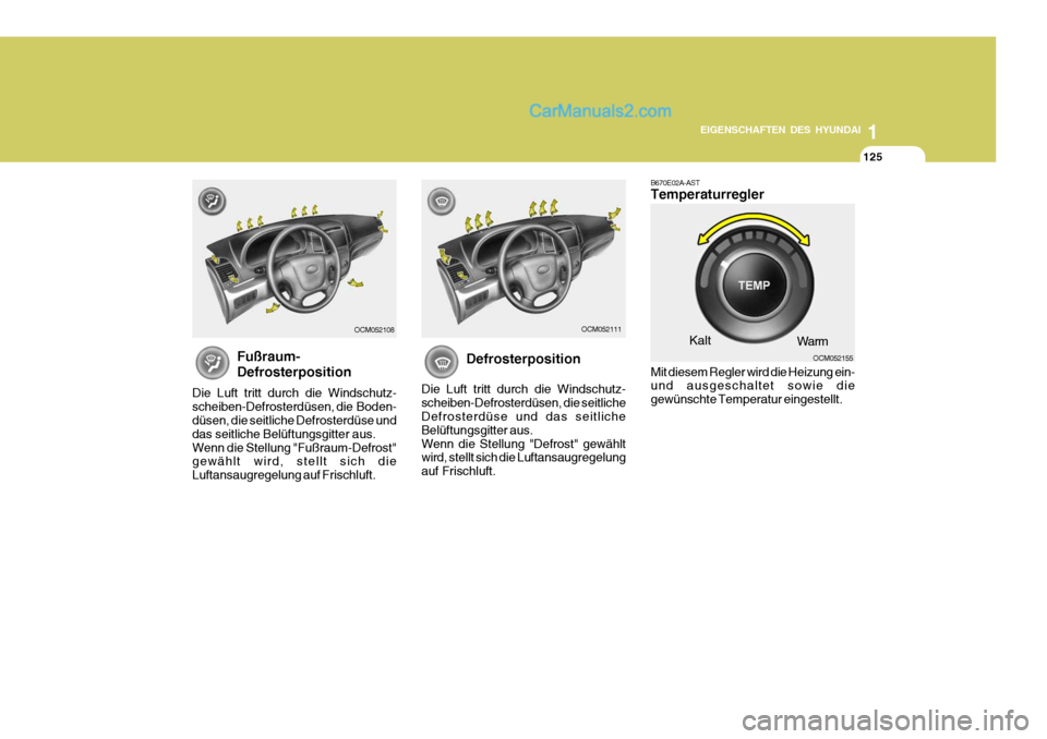 Hyundai Santa Fe 2008 Betriebsanleitung (in German) 1
EIGENSCHAFTEN DES HYUNDAI
125125125
OCM052155
Kalt
Warm
OCM052111OCM052108
Fußraum- Defrosterposition
Die Luft tritt durch die Windschutz- scheiben-Defrosterdüsen, die Boden- düsen, die seitlich Hyundai Santa Fe 2008 Betriebsanleitung (in German) 1
EIGENSCHAFTEN DES HYUNDAI
125125125
OCM052155
Kalt
Warm
OCM052111OCM052108
Fußraum- Defrosterposition
Die Luft tritt durch die Windschutz- scheiben-Defrosterdüsen, die Boden- düsen, die seitlich