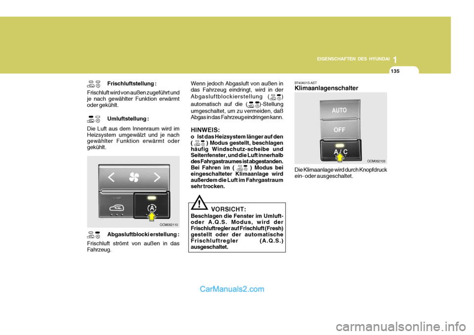 Hyundai Santa Fe 2008 Betriebsanleitung (in German) 1
EIGENSCHAFTEN DES HYUNDAI
135135135
OCM052103
OCM052110
Frischluftstellung :
Frischluft wird von außen zugeführt und je nach gewählter Funktion erwärmt oder gekühlt.
Umluftstellung :
Die Luft a Hyundai Santa Fe 2008 Betriebsanleitung (in German) 1
EIGENSCHAFTEN DES HYUNDAI
135135135
OCM052103
OCM052110
Frischluftstellung :
Frischluft wird von außen zugeführt und je nach gewählter Funktion erwärmt oder gekühlt.
Umluftstellung :
Die Luft a