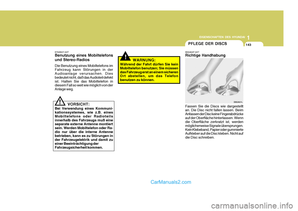 Hyundai Santa Fe 2008  Betriebsanleitung (in German) 1
EIGENSCHAFTEN DES HYUNDAI
143143143PFLEGE DER DISCS
!
B750B02Y-AST Benutzung eines Mobiltelefons und Stereo-Radios Die Benutzung eines Mobiltelefons im Fahrzeug kann Störungen in der Audioanlage ve