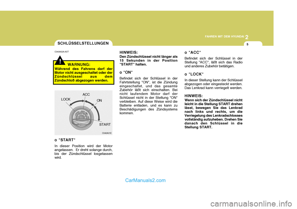 Hyundai Santa Fe 2008  Betriebsanleitung (in German) 2
FAHREN MIT DEM HYUNDAI
5SCHLÜSSELSTELLUNGEN
!
C040A02A-AST
WARNUNG:
Während des Fahrens darf der
Motor nicht ausgeschaltet oder der Zündschlüssel aus demZündschloß abgezogen werden.
C040A01E
L