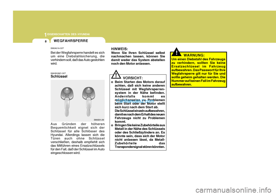 Hyundai Santa Fe 2008  Betriebsanleitung (in German) 1EIGENSCHAFTEN DES HYUNDAI
8
  VORSICHT:
o Beim Starten des Motors darauf achten, daß sich keine anderen Schlüssel mit Wegfahrsperren- system in der Nähe befinden. Andernfalls kommt esmöglicherwei