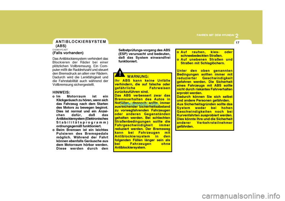 Hyundai Santa Fe 2008  Betriebsanleitung (in German) 2
FAHREN MIT DEM HYUNDAI
17ANTIBLOCKIERSYSTEM (ABS)
C120A01FC-AST (Falls vorhanden) Das Antiblockiersystem verhindert das
Blockieren der Räder bei einer plötzlichen Vollbremsung. Ein Com-puter mißt