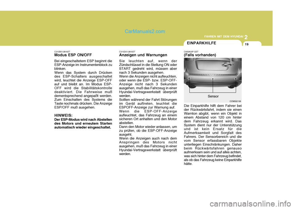 Hyundai Santa Fe 2008  Betriebsanleitung (in German) 2
FAHREN MIT DEM HYUNDAI
19
C310B01JM-AST Modus ESP ON/OFF Bei eingeschaltetem ESP beginnt die ESP-Anzeige im Instrumentenblock zu blinken. Wenn das System durch Drücken des ESP-Schalters ausgeschalt