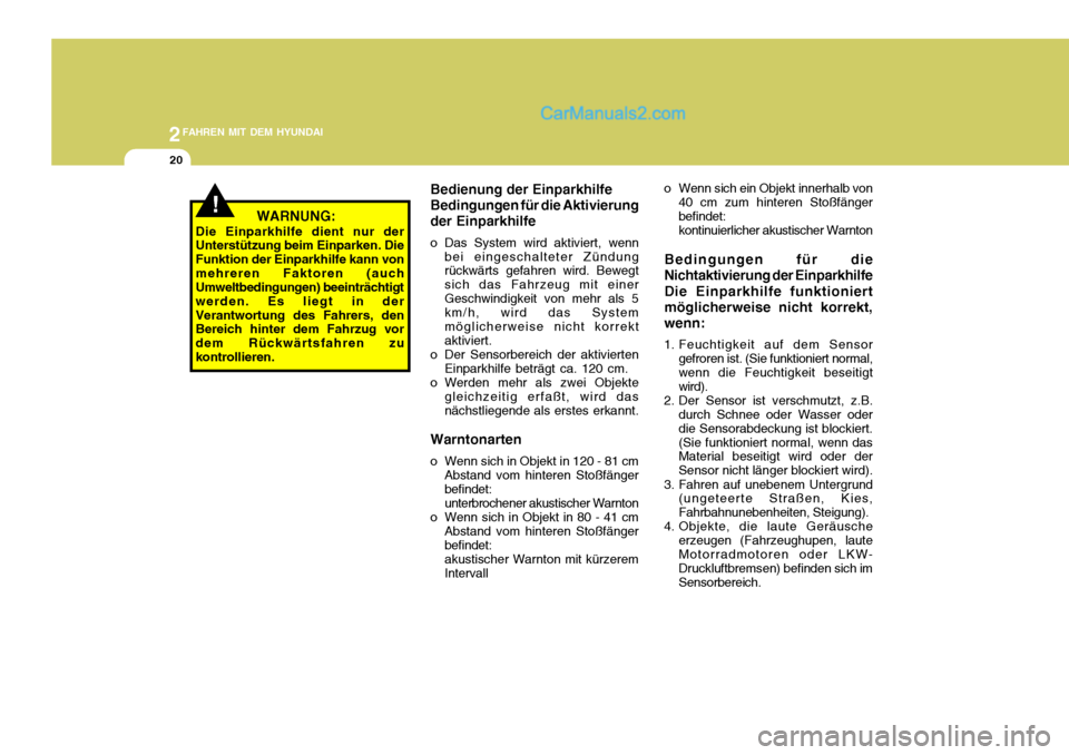 Hyundai Santa Fe 2008  Betriebsanleitung (in German) 2FAHREN MIT DEM HYUNDAI
20
!   WARNUNG:
Die Einparkhilfe dient nur der Unterstützung beim Einparken. Die Funktion der Einparkhilfe kann vonmehreren Faktoren (auch Umweltbedingungen) beeinträchtigt w