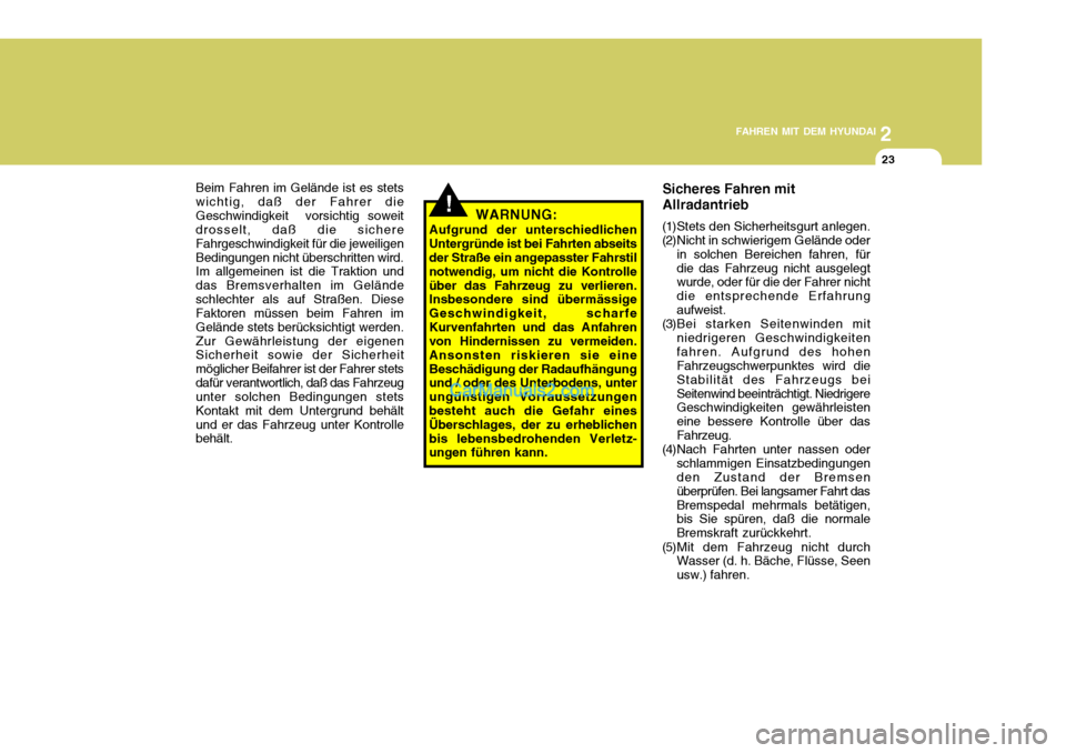 Hyundai Santa Fe 2008  Betriebsanleitung (in German) 2
FAHREN MIT DEM HYUNDAI
23
Beim Fahren im Gelände ist es stets wichtig, daß der Fahrer dieGeschwindigkeit  vorsichtig soweit drosselt, daß die sichere Fahrgeschwindigkeit für die jeweiligenBeding