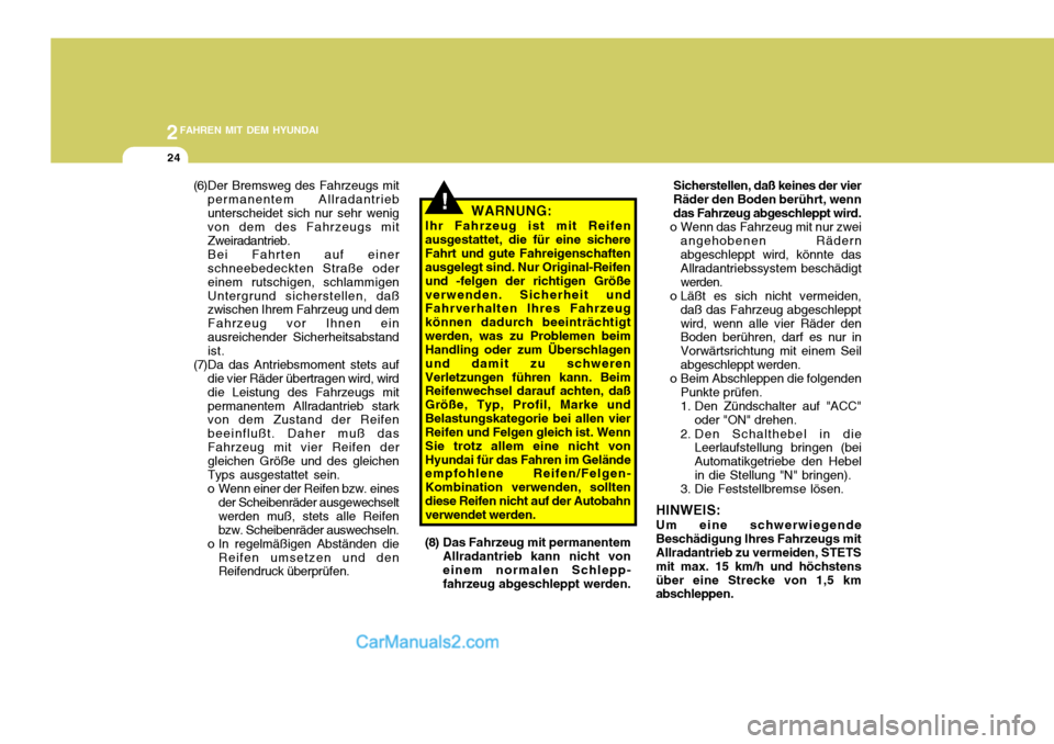 Hyundai Santa Fe 2008  Betriebsanleitung (in German) 2FAHREN MIT DEM HYUNDAI
24
(6)Der Bremsweg des Fahrzeugs mitpermanentem Allradantrieb unterscheidet sich nur sehr wenig von dem des Fahrzeugs mit Zweiradantrieb. Bei Fahrten auf einer schneebedeckten 