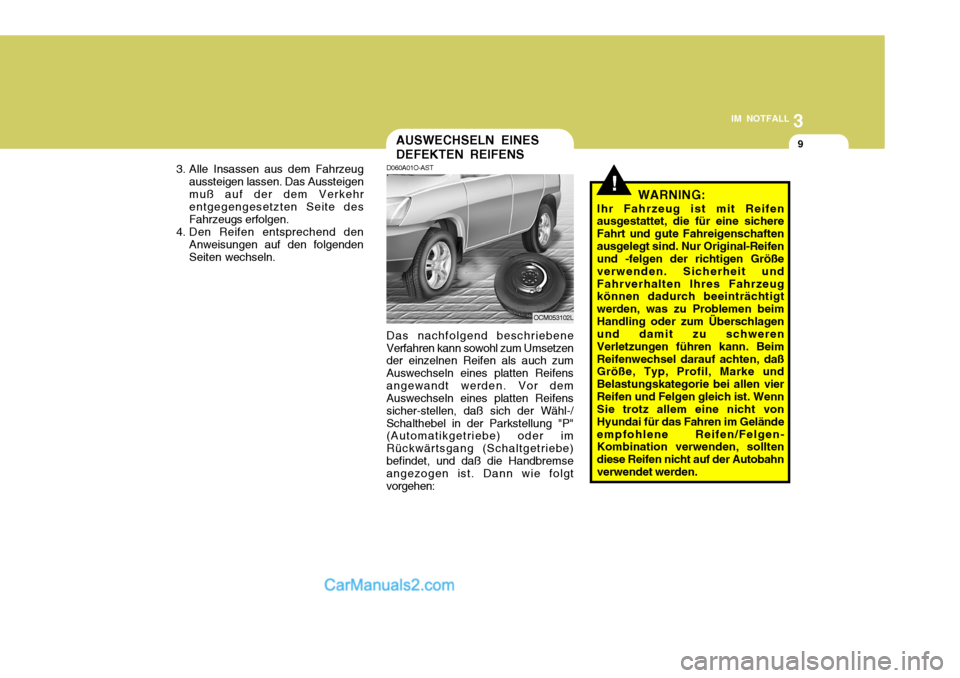 Hyundai Santa Fe 2008 Betriebsanleitung (in German) 3
IM NOTFALL
9
D060A01O-AST Das nachfolgend beschriebene
Verfahren kann sowohl zum Umsetzen der einzelnen Reifen als auch zum Auswechseln eines platten Reifensangewandt werden. Vor dem Auswechseln ein Hyundai Santa Fe 2008 Betriebsanleitung (in German) 3
IM NOTFALL
9
D060A01O-AST Das nachfolgend beschriebene
Verfahren kann sowohl zum Umsetzen der einzelnen Reifen als auch zum Auswechseln eines platten Reifensangewandt werden. Vor dem Auswechseln ein