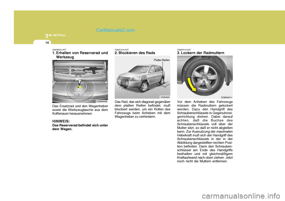 Hyundai Santa Fe 2008 Betriebsanleitung (in German) 3IM NOTFALL
10
D060B02O-AST
1. Erhalten von Reserverad und
Werkzeug
Das Ersatzrad und den Wagenheber sowie die Werkzeugtasche aus dem Kofferraum herausnehmen. HINWEIS: Das Reserverad befindet sich un Hyundai Santa Fe 2008 Betriebsanleitung (in German) 3IM NOTFALL
10
D060B02O-AST
1. Erhalten von Reserverad und
Werkzeug
Das Ersatzrad und den Wagenheber sowie die Werkzeugtasche aus dem Kofferraum herausnehmen. HINWEIS: Das Reserverad befindet sich un