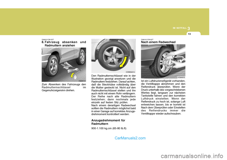 Hyundai Santa Fe 2008 Betriebsanleitung (in German) 3
IM NOTFALL
13
D060I01CM-GST
8. Fahrzeug absenken und
Radmuttern anziehen
Zum Absenken des Fahrzeugs den Radmutternschlüssel imGegenuhrzeigersinn drehen. Den Radmutternschlüssel wie in der
Illustra Hyundai Santa Fe 2008 Betriebsanleitung (in German) 3
IM NOTFALL
13
D060I01CM-GST
8. Fahrzeug absenken und
Radmuttern anziehen
Zum Absenken des Fahrzeugs den Radmutternschlüssel imGegenuhrzeigersinn drehen. Den Radmutternschlüssel wie in der
Illustra