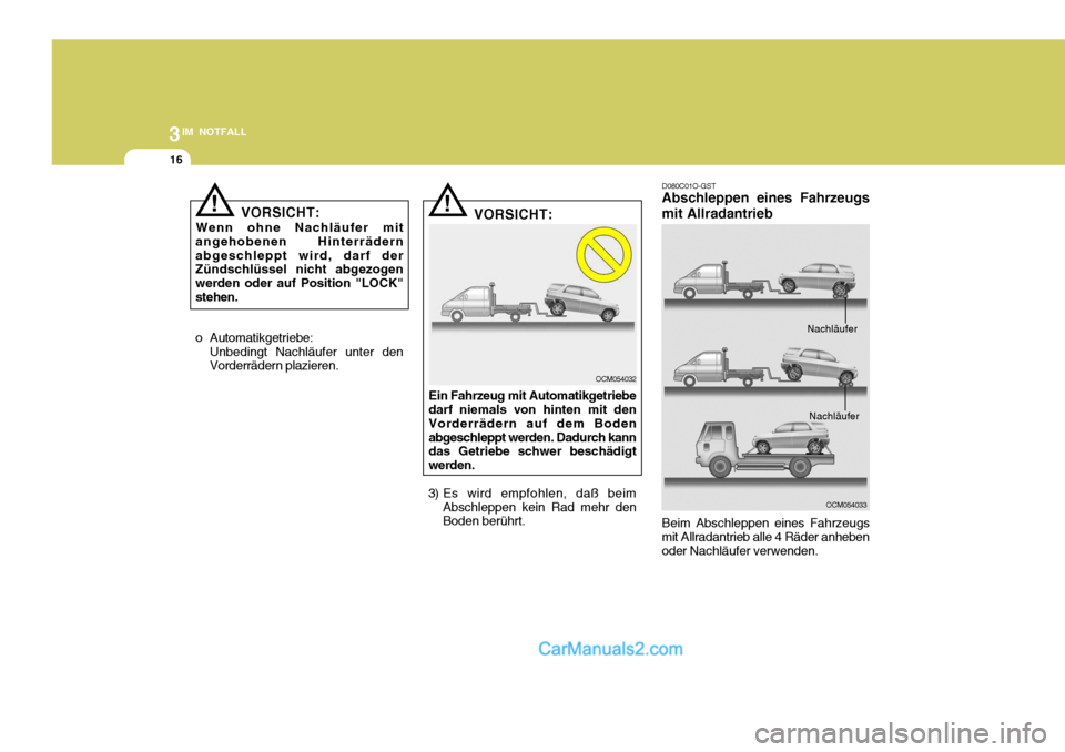 Hyundai Santa Fe 2008 Betriebsanleitung (in German) 3IM NOTFALL
16
!
o Automatikgetriebe: Unbedingt Nachläufer unter den Vorderrädern plazieren. VORSICHT:
Ein Fahrzeug mit Automatikgetriebedarf niemals von hinten mit den Vorderrädern auf dem Bodenab Hyundai Santa Fe 2008 Betriebsanleitung (in German) 3IM NOTFALL
16
!
o Automatikgetriebe: Unbedingt Nachläufer unter den Vorderrädern plazieren. VORSICHT:
Ein Fahrzeug mit Automatikgetriebedarf niemals von hinten mit den Vorderrädern auf dem Bodenab