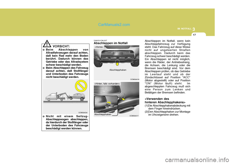 Hyundai Santa Fe 2008 Betriebsanleitung (in German) 3
IM NOTFALL
17
VORSICHT:
o Beim Abschleppen von Allradfahrzeugen darauf achten, daß kein Rad mehr den Boden berührt. Dadurch können das Getriebe oder das Allradsystemschwer beschädigt werden.
o B Hyundai Santa Fe 2008 Betriebsanleitung (in German) 3
IM NOTFALL
17
VORSICHT:
o Beim Abschleppen von Allradfahrzeugen darauf achten, daß kein Rad mehr den Boden berührt. Dadurch können das Getriebe oder das Allradsystemschwer beschädigt werden.
o B