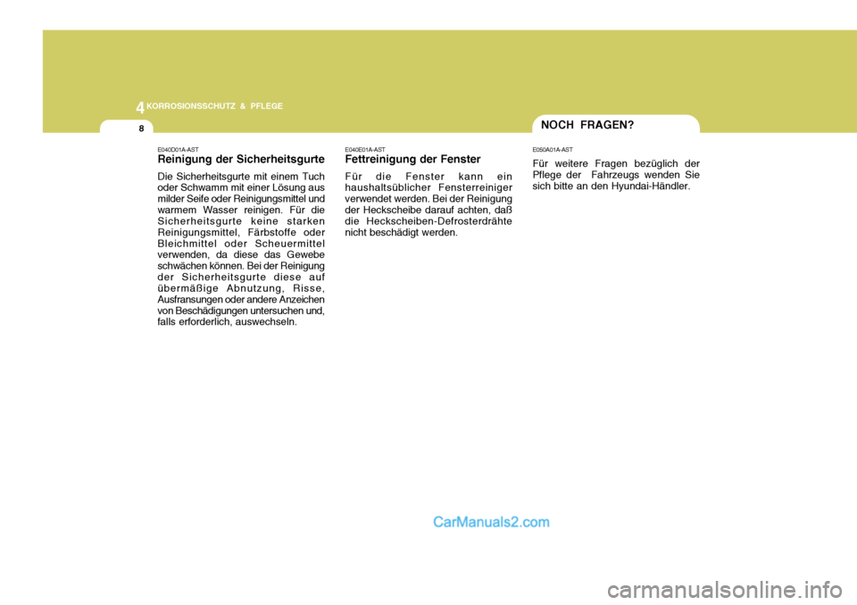 Hyundai Santa Fe 2008  Betriebsanleitung (in German) 4KORROSIONSSCHUTZ & PFLEGE
8NOCH FRAGEN?
E040D01A-AST Reinigung der Sicherheitsgurte Die Sicherheitsgurte mit einem Tuch oder Schwamm mit einer Lösung aus milder Seife oder Reinigungsmittel undwarmem