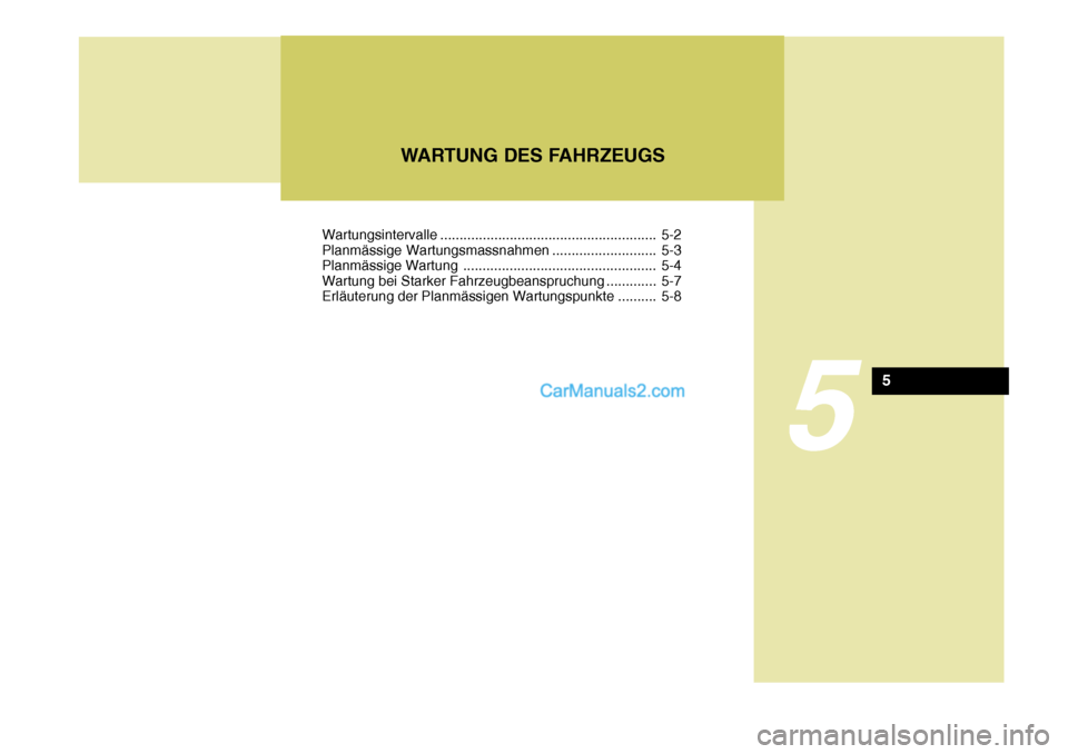 Hyundai Santa Fe 2008  Betriebsanleitung (in German) 5
WARTUNG DES FAHRZEUGS
5
Wartungsintervalle ........................................................ 5-2 
Planmässige Wartungsmassnahmen ........................... 5-3
Planmässige Wartung ........