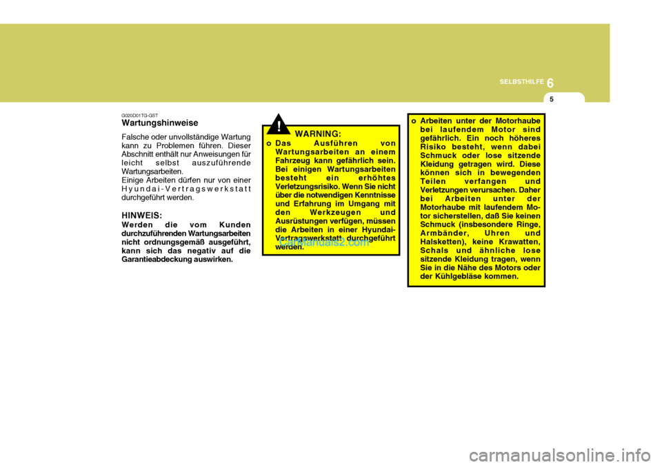 Hyundai Santa Fe 2008  Betriebsanleitung (in German) 6
SELBSTHILFE
5
G020D01TG-GST Wartungshinweise Falsche oder unvollständige Wartung kann zu Problemen führen. Dieser Abschnitt enthält nur Anweisungen für leicht selbst auszuführendeWartungsarbeit