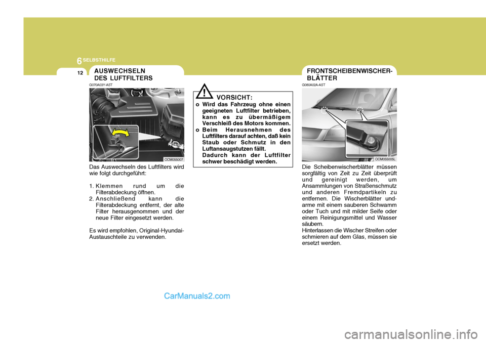 Hyundai Santa Fe 2008 Betriebsanleitung (in German) 6SELBSTHILFE
12FRONTSCHEIBENWISCHER- BLÄTTER
Die Scheibenwischerblätter müssen sorgfältig von Zeit zu Zeit überprüftund gereinigt werden, um Ansammlungen von Straßenschmutz und anderen Fremdpar Hyundai Santa Fe 2008 Betriebsanleitung (in German) 6SELBSTHILFE
12FRONTSCHEIBENWISCHER- BLÄTTER
Die Scheibenwischerblätter müssen sorgfältig von Zeit zu Zeit überprüftund gereinigt werden, um Ansammlungen von Straßenschmutz und anderen Fremdpar