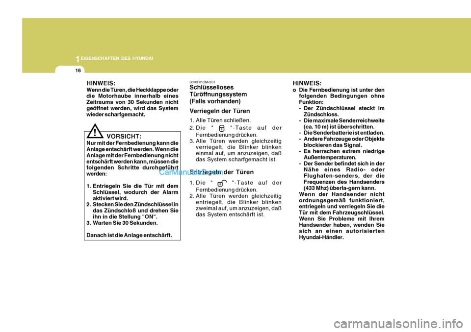 Hyundai Santa Fe 2008  Betriebsanleitung (in German) 1EIGENSCHAFTEN DES HYUNDAI
16
!
VORSICHT:
Nur mit der Fernbedienung kann die Anlage entschärft werden. Wenn die Anlage mit der Fernbedienung nichtentschärft werden kann, müssen die folgenden Schrit