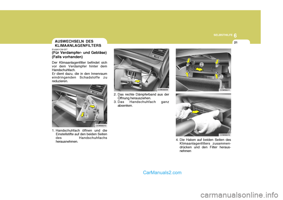 Hyundai Santa Fe 2008 Betriebsanleitung (in German) 6
SELBSTHILFE
21AUSWECHSELN DES KLIMAANLAGENFILTERS
2. Das rechte Dämpferband aus derÖffnung herausziehen.
3. Das Handschuhfach ganz absenken.
B145A01CM-GST (Für Verdampfer- und Gebläse) (Falls vo Hyundai Santa Fe 2008 Betriebsanleitung (in German) 6
SELBSTHILFE
21AUSWECHSELN DES KLIMAANLAGENFILTERS
2. Das rechte Dämpferband aus derÖffnung herausziehen.
3. Das Handschuhfach ganz absenken.
B145A01CM-GST (Für Verdampfer- und Gebläse) (Falls vo