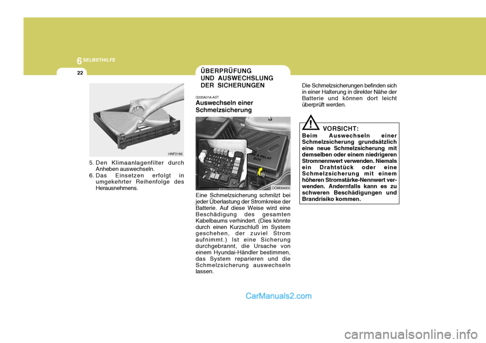 Hyundai Santa Fe 2008 Betriebsanleitung (in German) 6SELBSTHILFE
22
5. Den Klimaanlagenfilter durchAnheben auswechseln.
6. Das Einsetzen erfolgt in umgekehrter Reihenfolge des Herausnehmens.
HNF2165
ÜBERPRÜFUNG UND AUSWECHSLUNGDER SICHERUNGEN
OCM0540 Hyundai Santa Fe 2008 Betriebsanleitung (in German) 6SELBSTHILFE
22
5. Den Klimaanlagenfilter durchAnheben auswechseln.
6. Das Einsetzen erfolgt in umgekehrter Reihenfolge des Herausnehmens.
HNF2165
ÜBERPRÜFUNG UND AUSWECHSLUNGDER SICHERUNGEN
OCM0540
