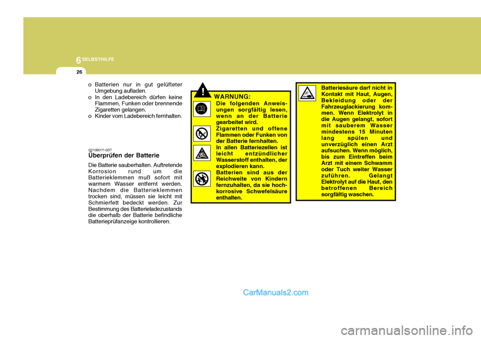 Hyundai Santa Fe 2008  Betriebsanleitung (in German) 6SELBSTHILFE
26
o Batterien nur in gut gelüfteterUmgebung aufladen.
o In den Ladebereich dürfen keine Flammen, Funken oder brennende Zigaretten gelangen.
o Kinder vom Ladebereich fernhalten. G210B01