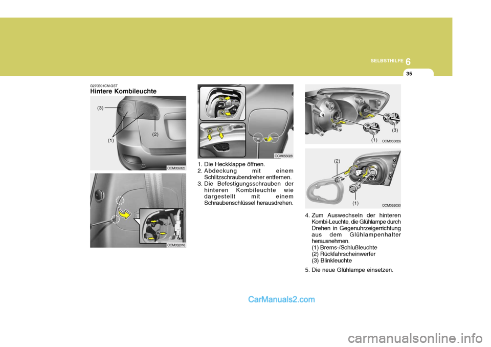 Hyundai Santa Fe 2008  Betriebsanleitung (in German) 6
SELBSTHILFE
35
1. Die Heckklappe öffnen. 
2. Abdeckung mit einem Schlitzschraubendreher entfernen.
3. Die Befestigungsschrauben der
hinteren Kombileuchte wie dargestellt mit einem Schraubenschlüss