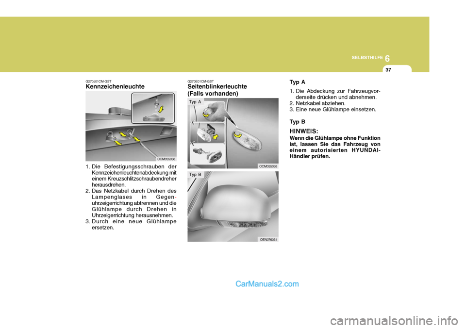 Hyundai Santa Fe 2008  Betriebsanleitung (in German) 6
SELBSTHILFE
37
G270E01CM-GST Seitenblinkerleuchte (Falls vorhanden)
OCM055038
G270J01CM-GST Kennzeichenleuchte
1. Die Befestigungsschrauben der Kennzeichenleuchtenabdeckung miteinem Kreuzschlitzschr