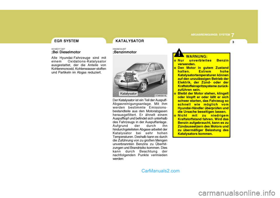 Hyundai Santa Fe 2008 Betriebsanleitung (in German) 7
ABGASREINIGUNGS SYSTEM
3EGR SYSTEM
H010E01Y-GST ;Bei Dieselmotor Alle Hyundai-Fahrzeuge sind mit einem Oxidations-Katalysator ausgestattet, der die Anteile vonKohlenmonoxid, Kohlenwasser-stoffen und Hyundai Santa Fe 2008 Betriebsanleitung (in German) 7
ABGASREINIGUNGS SYSTEM
3EGR SYSTEM
H010E01Y-GST ;Bei Dieselmotor Alle Hyundai-Fahrzeuge sind mit einem Oxidations-Katalysator ausgestattet, der die Anteile vonKohlenmonoxid, Kohlenwasser-stoffen und
