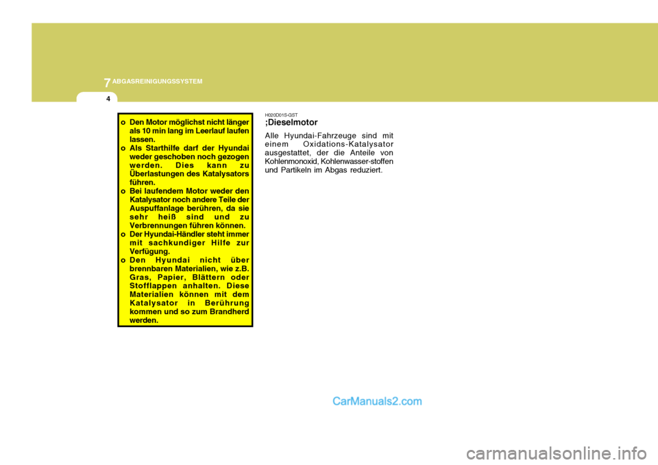 Hyundai Santa Fe 2008  Betriebsanleitung (in German) 7ABGASREINIGUNGSSYSTEM
4
H020D01S-GST ;Dieselmotor Alle Hyundai-Fahrzeuge sind mit
einem Oxidations-Katalysator ausgestattet, der die Anteile vonKohlenmonoxid, Kohlenwasser-stoffen und Partikeln im Ab