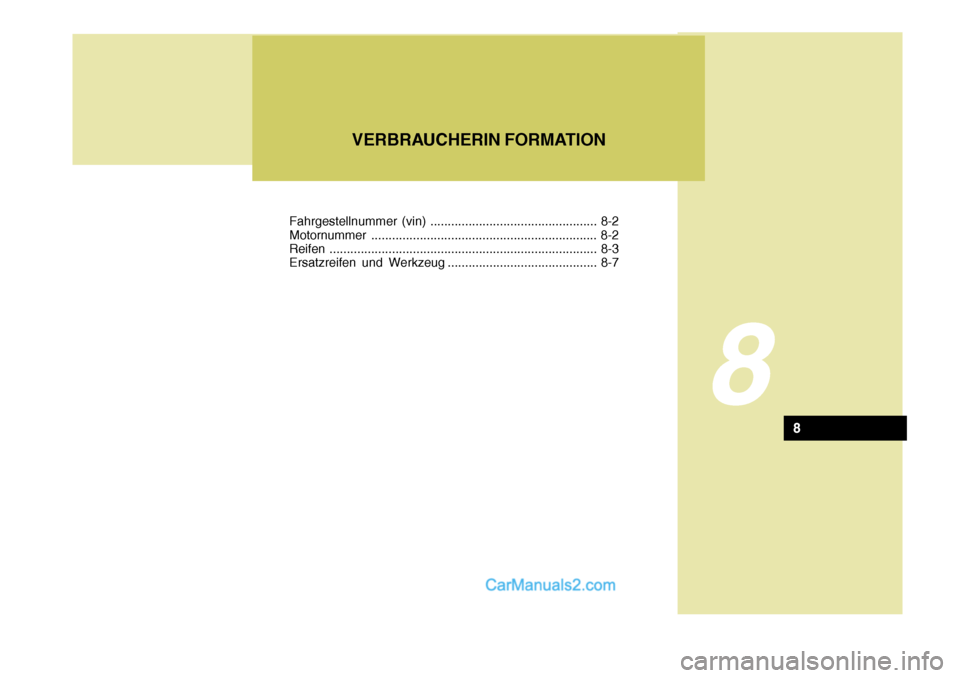 Hyundai Santa Fe 2008  Betriebsanleitung (in German) 8
VERBRAUCHERIN FORMATION
8
Fahrgestellnummer (vin) ................................................ 8-2 Motornummer.................................................. ............... 8-2
Reifen ......