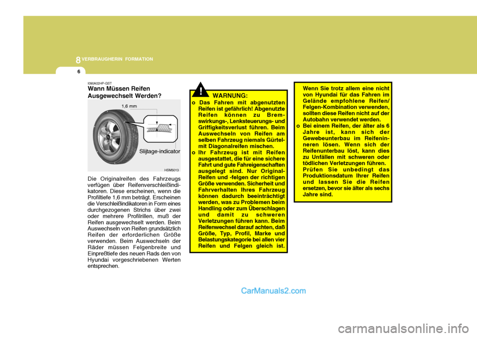 Hyundai Santa Fe 2008  Betriebsanleitung (in German) 8VERBRAUGHERIN FORMATION
6
!  WARNUNG:
o Das Fahren mit abgenutzten Reifen ist gefährlich! Abgenutzte Reifen können zu Brem- swirkungs-, Lenksteuerungs- undGriffigkeitsverlust führen. Beim Auswechs