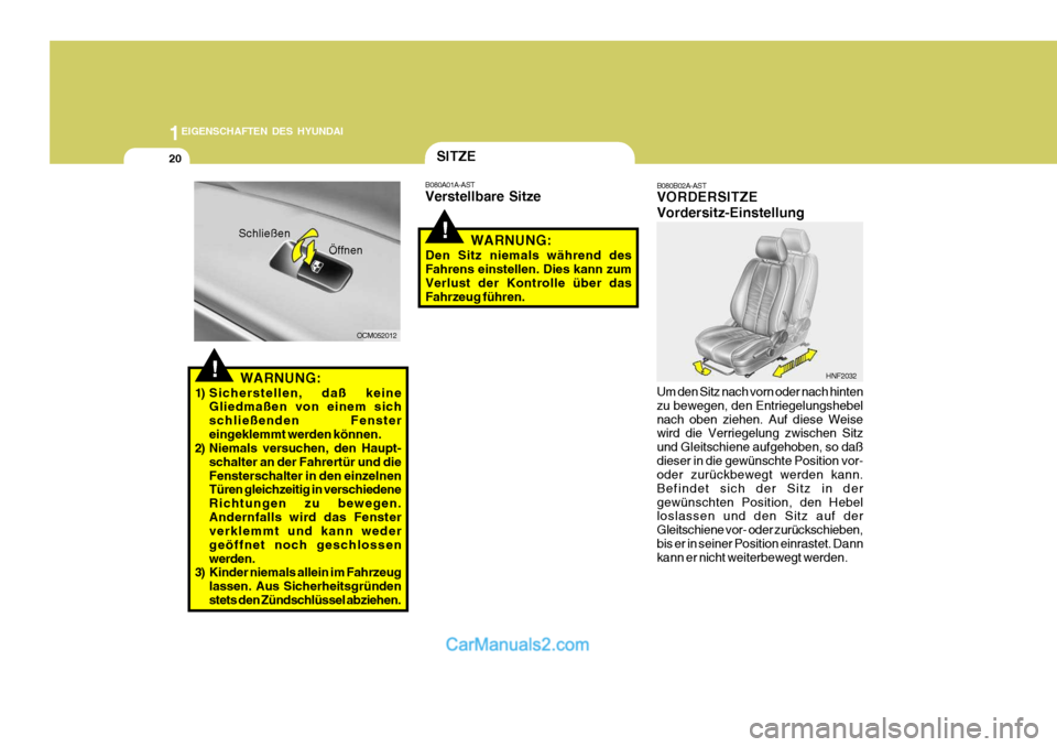 Hyundai Santa Fe 2008  Betriebsanleitung (in German) 1EIGENSCHAFTEN DES HYUNDAI
20
!WARNUNG:
1) Sicherstellen, daß keine Gliedmaßen von einem sich schließenden Fenstereingeklemmt werden können.
2) Niemals versuchen, den Haupt-
schalter an der Fahrer