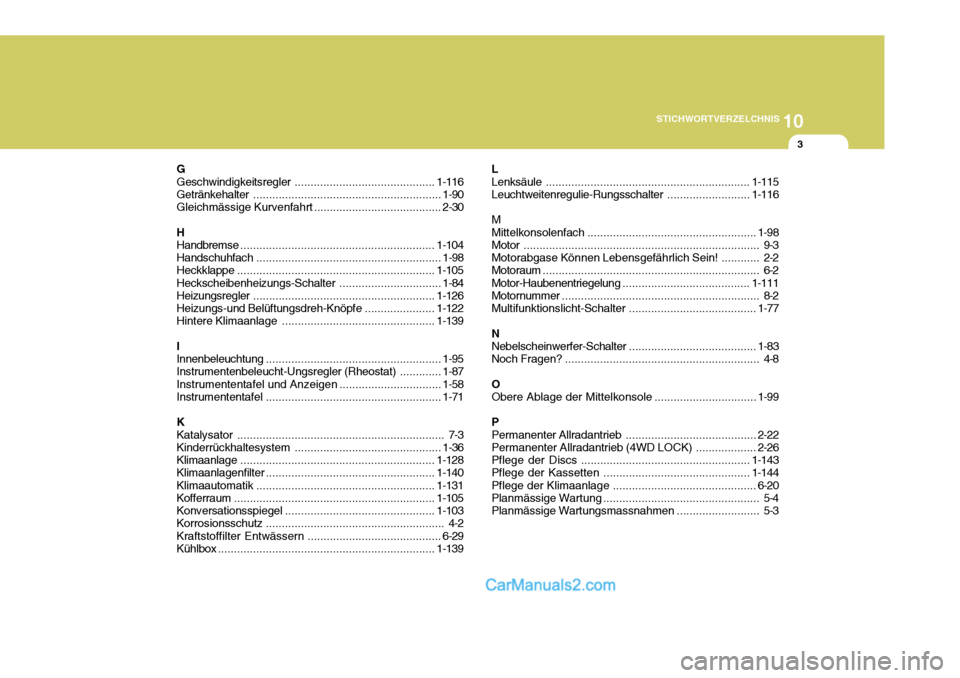 Hyundai Santa Fe 2008  Betriebsanleitung (in German) 10
STICHWORTVERZELCHNIS
3
G Geschwindigkeitsregler ............................................ 1-116
Getränkehalter ........................................................... 1-90
Gleichmässige Ku