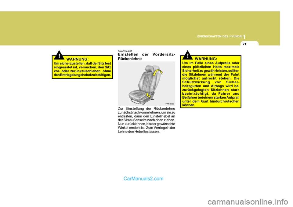 Hyundai Santa Fe 2008  Betriebsanleitung (in German) 1
EIGENSCHAFTEN DES HYUNDAI
21
B080C01A-AST Einstellen der Vordersitz- Rückenlehne Zur Einstellung der Rückenlehne zunächst nach vorne lehnen, um sie zuentlasten, dann den Einstellhebel an der Sitz
