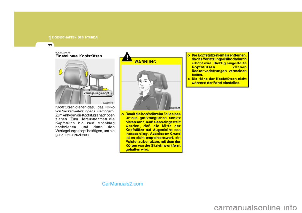 Hyundai Santa Fe 2008  Betriebsanleitung (in German) 1EIGENSCHAFTEN DES HYUNDAI
22
B080D02JM-AST Einstellbare Kopfstützen Kopfstützen dienen dazu, das Risiko von Nackenverletzungen zu verringern. Zum Anheben die Kopfstütze nach obenziehen. Zum Heraus