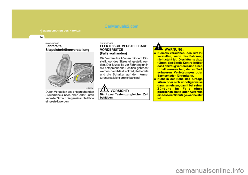 Hyundai Santa Fe 2008  Betriebsanleitung (in German) 1EIGENSCHAFTEN DES HYUNDAI
24
B080F01NF-GST Fahrersitz- Sitzpolsterhöhenverstellung Durch Verstellen des entsprechenden Steuerhebels nach oben oder untenkann der Sitz auf die gewünschte Höhe einges