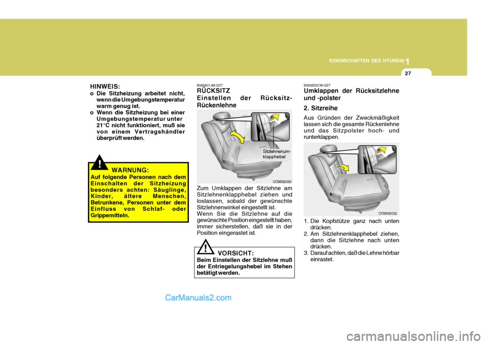 Hyundai Santa Fe 2008  Betriebsanleitung (in German) 1
EIGENSCHAFTEN DES HYUNDAI
27
HINWEIS: 
o Die Sitzheizung arbeitet nicht, wenn die Umgebungstemperatur warm genug ist.
o Wenn die Sitzheizung bei einer Umgebungstemperatur unter21°C nicht funktionie