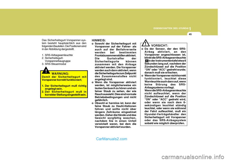 Hyundai Santa Fe 2008  Betriebsanleitung (in German) 1
EIGENSCHAFTEN DES HYUNDAI
45
!
Das Sicherheitsgurt-Vorspanner-sys- tem besteht hauptsächlich aus denfolgenden Bauteilen. Die Positionen sind in der Abbildung dargestellt. 
1. SRS-Airbagwarnleuchte 