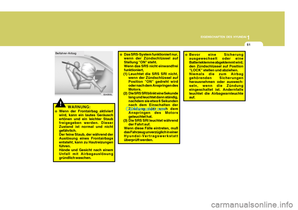 Hyundai Santa Fe 2008  Betriebsanleitung (in German) 1
EIGENSCHAFTEN DES HYUNDAI
51
!
Beifahrer-Airbag
B240B05Lo Das SRS-System funktioniert nur,
wenn der Zündschlüssel auf Stellung "ON" steht. Wenn das SRS nicht einwandfrei funktioniert,
(1) Leuchtet