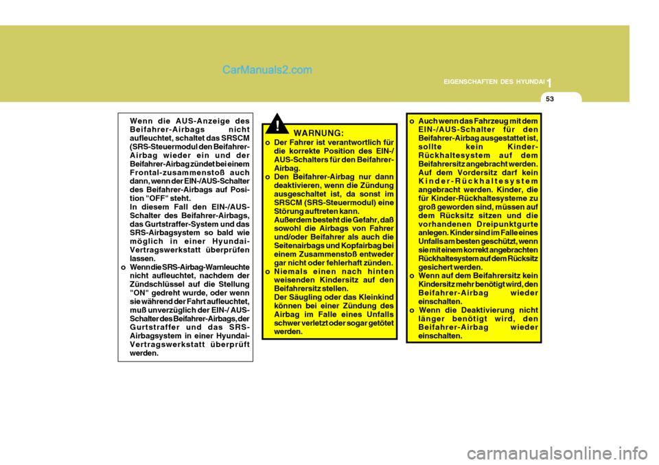 Hyundai Santa Fe 2008  Betriebsanleitung (in German) 1
EIGENSCHAFTEN DES HYUNDAI
53
!Wenn die AUS-Anzeige des Beifahrer-Airbags nicht aufleuchtet, schaltet das SRSCM(SRS-Steuermodul den Beifahrer- Airbag wieder ein und der Beifahrer-Airbag zündet bei e