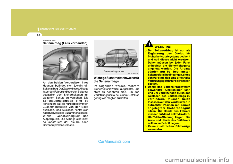 Hyundai Santa Fe 2008 Betriebsanleitung (in German) 1EIGENSCHAFTEN DES HYUNDAI
54
!
OCM052212LSeitenairbag-sensor
B990B01MC-GST Seitenairbag (Falls vorhanden) An den beiden Vordersitzen Ihres Hyundai befindet sich jeweils ein Seitenairbag. Der Zweck di Hyundai Santa Fe 2008 Betriebsanleitung (in German) 1EIGENSCHAFTEN DES HYUNDAI
54
!
OCM052212LSeitenairbag-sensor
B990B01MC-GST Seitenairbag (Falls vorhanden) An den beiden Vordersitzen Ihres Hyundai befindet sich jeweils ein Seitenairbag. Der Zweck di