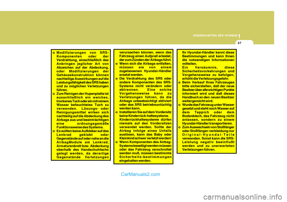 Hyundai Santa Fe 2008  Betriebsanleitung (in German) 1
EIGENSCHAFTEN DES HYUNDAI
57
o Modifizierungen von SRS-
Komponenten oder der Verdrahtung, einschließlich das Anbringen jeglicher Art vonAbzeichen auf der Abdeckung, oder Modifizierungen der Gehäus