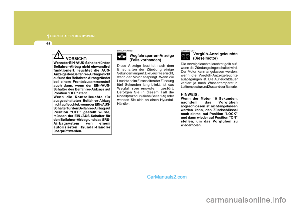 Hyundai Santa Fe 2008  Betriebsanleitung (in German) 1EIGENSCHAFTEN DES HYUNDAI
68
B260S01B-GST
Vorglüh-Anzeigeleuchte
(Dieselmotor)
Die Anzeigeleuchte leuchtet gelb auf, wenn die Zündung eingeschaltet wird.Der Motor kann angelassen werden, wenn die V