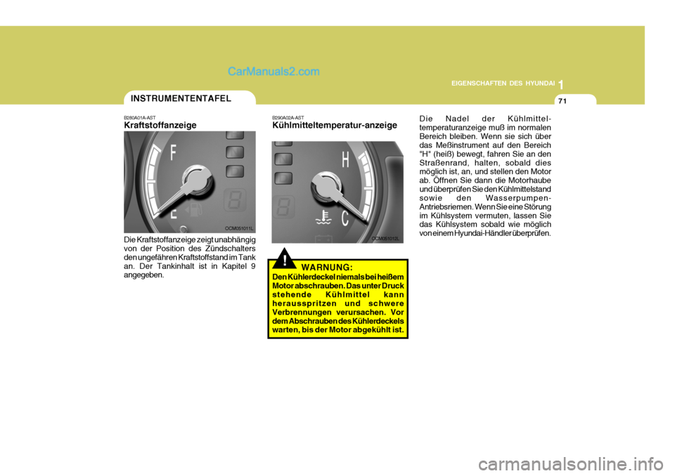 Hyundai Santa Fe 2008  Betriebsanleitung (in German) 1
EIGENSCHAFTEN DES HYUNDAI
71
OCM051011L
OCM051012L
INSTRUMENTENTAFEL
B280A01A-AST Kraftstoffanzeige Die Kraftstoffanzeige zeigt unabhängig von der Position des Zündschalters den ungefähren Krafts