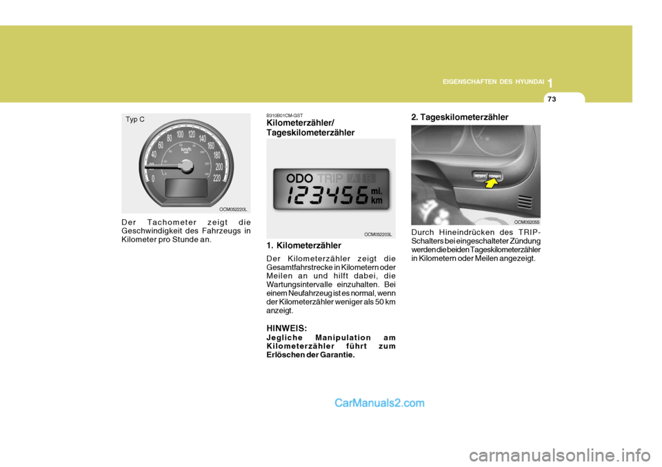 Hyundai Santa Fe 2008 Betriebsanleitung (in German) 1
EIGENSCHAFTEN DES HYUNDAI
73
OCM052203L
OCM052220L
Typ C
Der Tachometer zeigt die Geschwindigkeit des Fahrzeugs in Kilometer pro Stunde an. B310B01CM-GST Kilometerzähler/ Tageskilometerzähler 1. K Hyundai Santa Fe 2008 Betriebsanleitung (in German) 1
EIGENSCHAFTEN DES HYUNDAI
73
OCM052203L
OCM052220L
Typ C
Der Tachometer zeigt die Geschwindigkeit des Fahrzeugs in Kilometer pro Stunde an. B310B01CM-GST Kilometerzähler/ Tageskilometerzähler 1. K